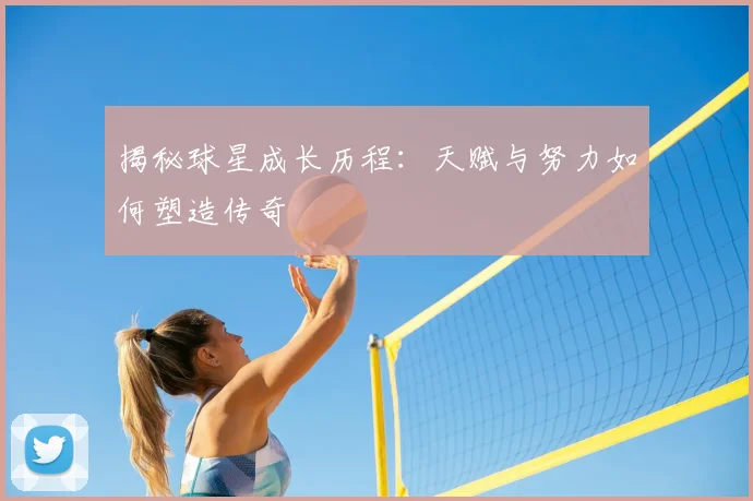 揭秘球星成长历程:天赋与努力如何塑造传奇
