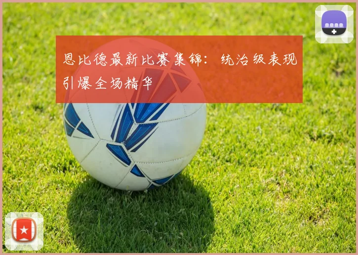 恩比德最新比赛集锦：统治级表现引爆全场精华