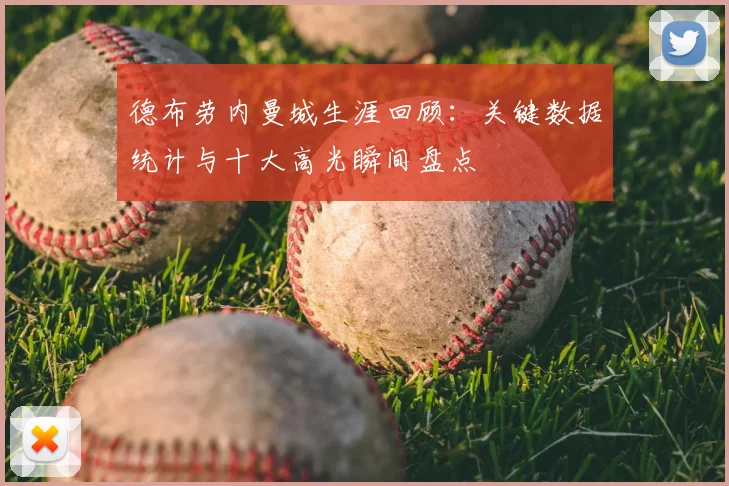 德布劳内曼城生涯回顾：关键数据统计与十大高光瞬间盘点